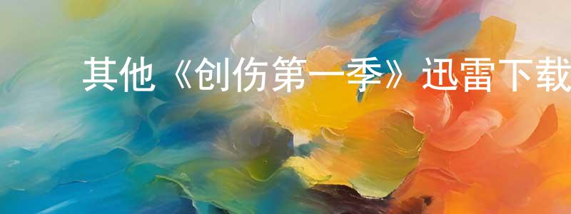 蔡宝军的动漫综艺大全,其他《创伤第一季》迅雷下载/在线观看/百度云-都市/情感-美剧天堂